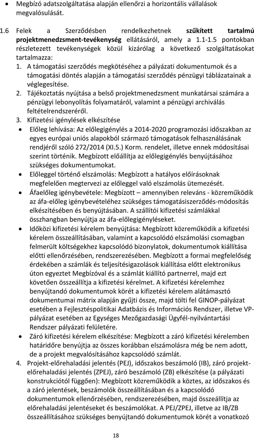 A támogatási szerződés megkötéséhez a pályázati dokumentumok és a támogatási döntés alapján a támogatási szerződés pénzügyi táblázatainak a véglegesítése. 2.