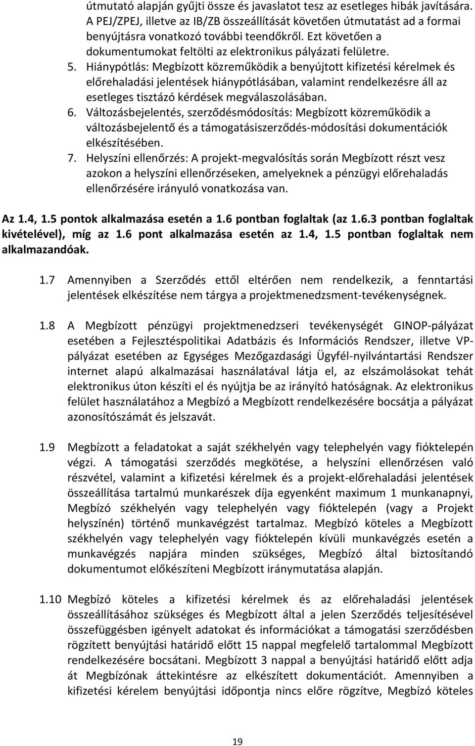 Hiánypótlás: Megbízott közreműködik a benyújtott kifizetési kérelmek és előrehaladási jelentések hiánypótlásában, valamint rendelkezésre áll az esetleges tisztázó kérdések megválaszolásában. 6.