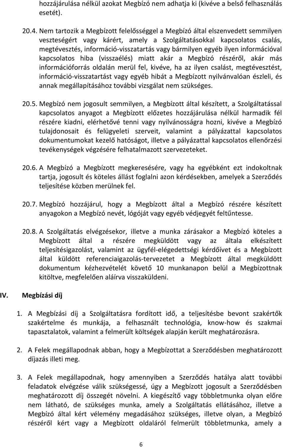 bármilyen egyéb ilyen információval kapcsolatos hiba (visszaélés) miatt akár a Megbízó részéről, akár más információforrás oldalán merül fel, kivéve, ha az ilyen csalást, megtévesztést,