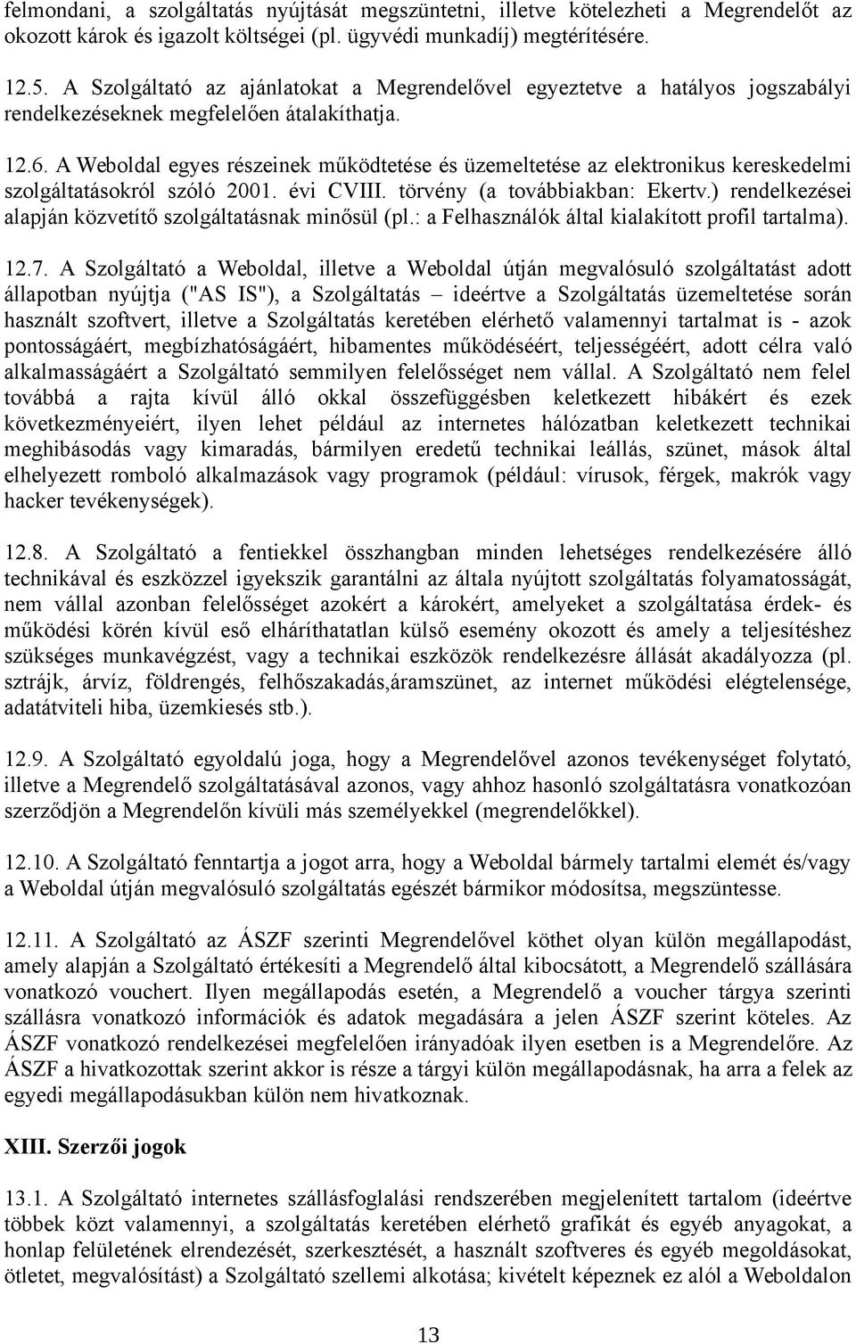 A Weboldal egyes részeinek működtetése és üzemeltetése az elektronikus kereskedelmi szolgáltatásokról szóló 2001. évi CVIII. törvény (a továbbiakban: Ekertv.