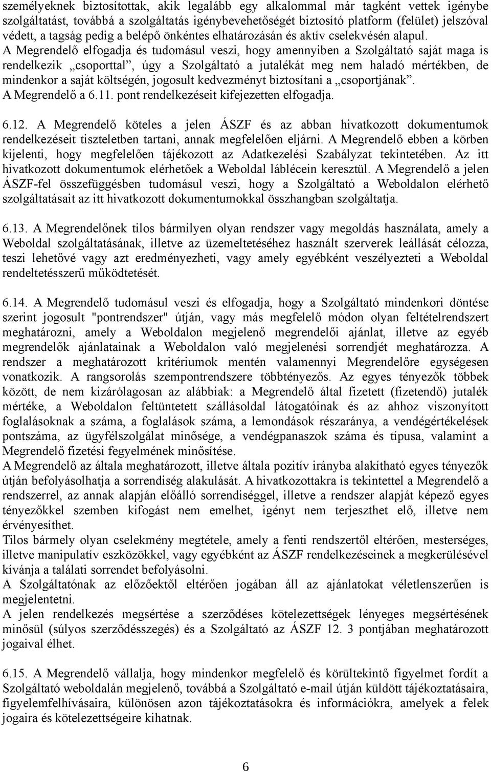 A Megrendelő elfogadja és tudomásul veszi, hogy amennyiben a Szolgáltató saját maga is rendelkezik csoporttal, úgy a Szolgáltató a jutalékát meg nem haladó mértékben, de mindenkor a saját költségén,