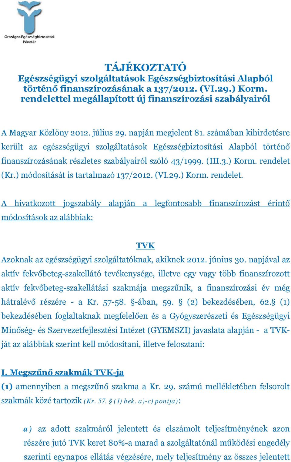 rendelet (Kr.) módosítását is tartalmazó 137/2012. (VI.29.) Korm. rendelet.