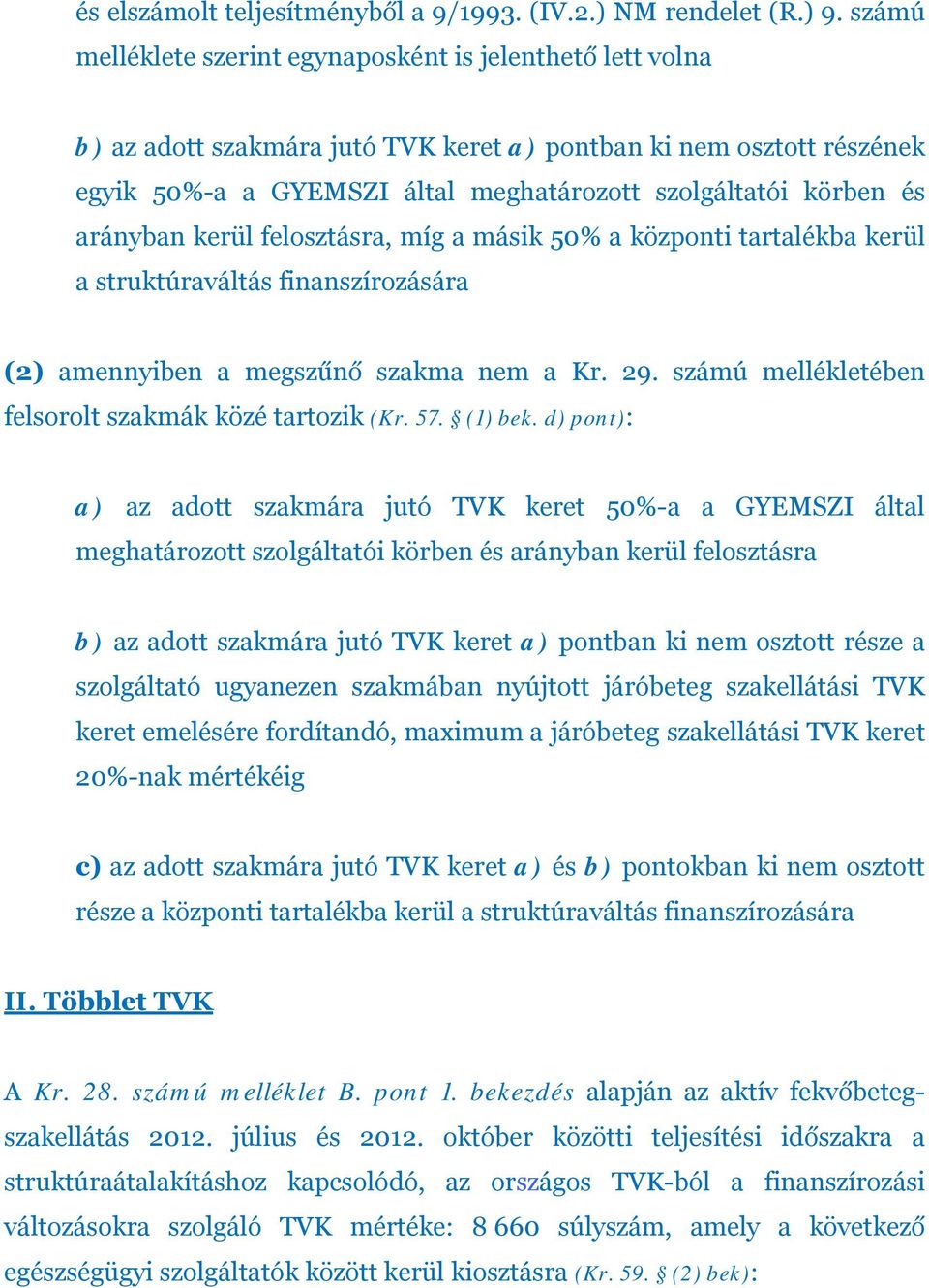 arányban kerül felosztásra, míg a másik 50% a központi tartalékba kerül a struktúraváltás finanszírozására (2) amennyiben a megszűnő szakma nem a Kr. 29.