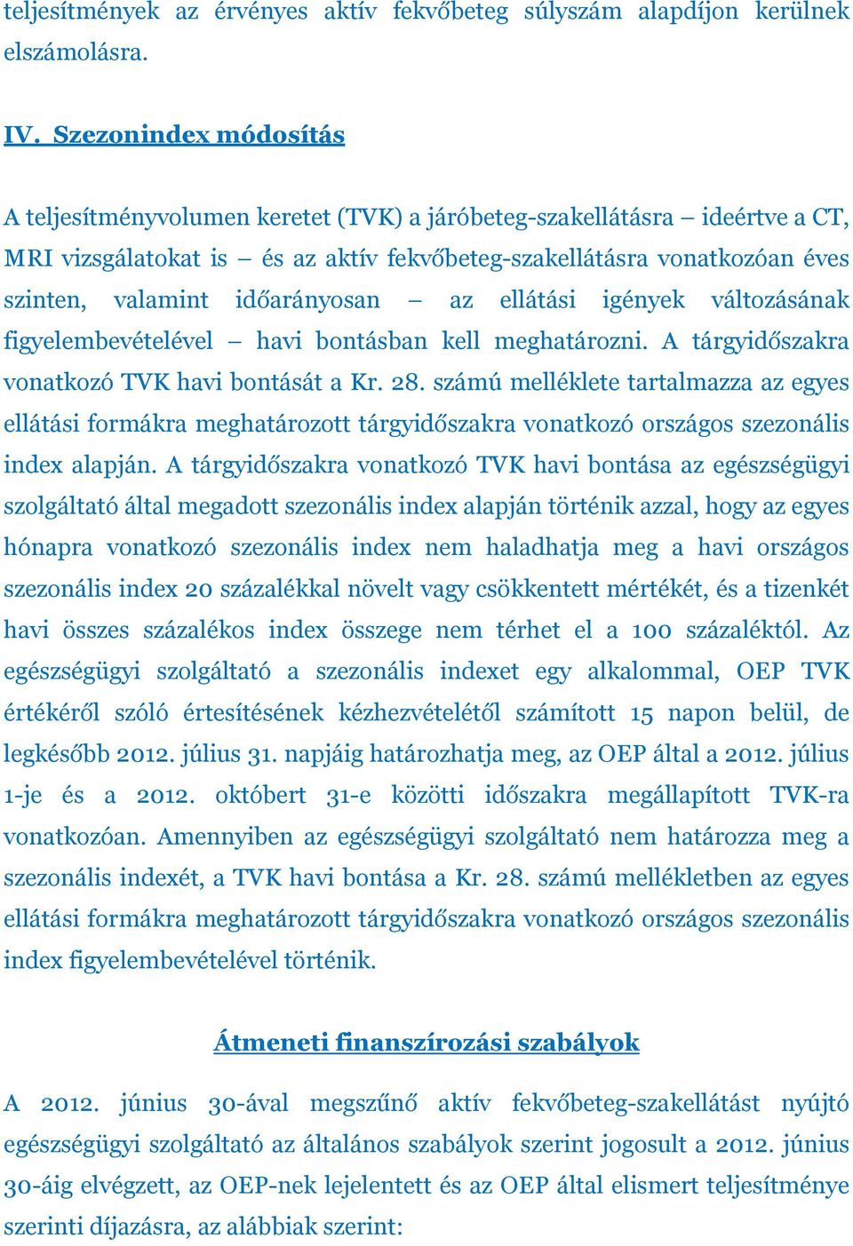 időarányosan az ellátási igények változásának figyelembevételével havi bontásban kell meghatározni. A tárgyidőszakra vonatkozó TVK havi bontását a Kr. 28.