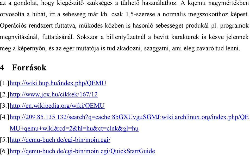 Sokszor a billentyűzetnél a bevitt karakterek is késve jelennek meg a képernyőn, és az egér mutatója is tud akadozni, szaggatni, ami elég zavaró tud lenni. 4 Források [1.] http://wiki.hup.hu/index.