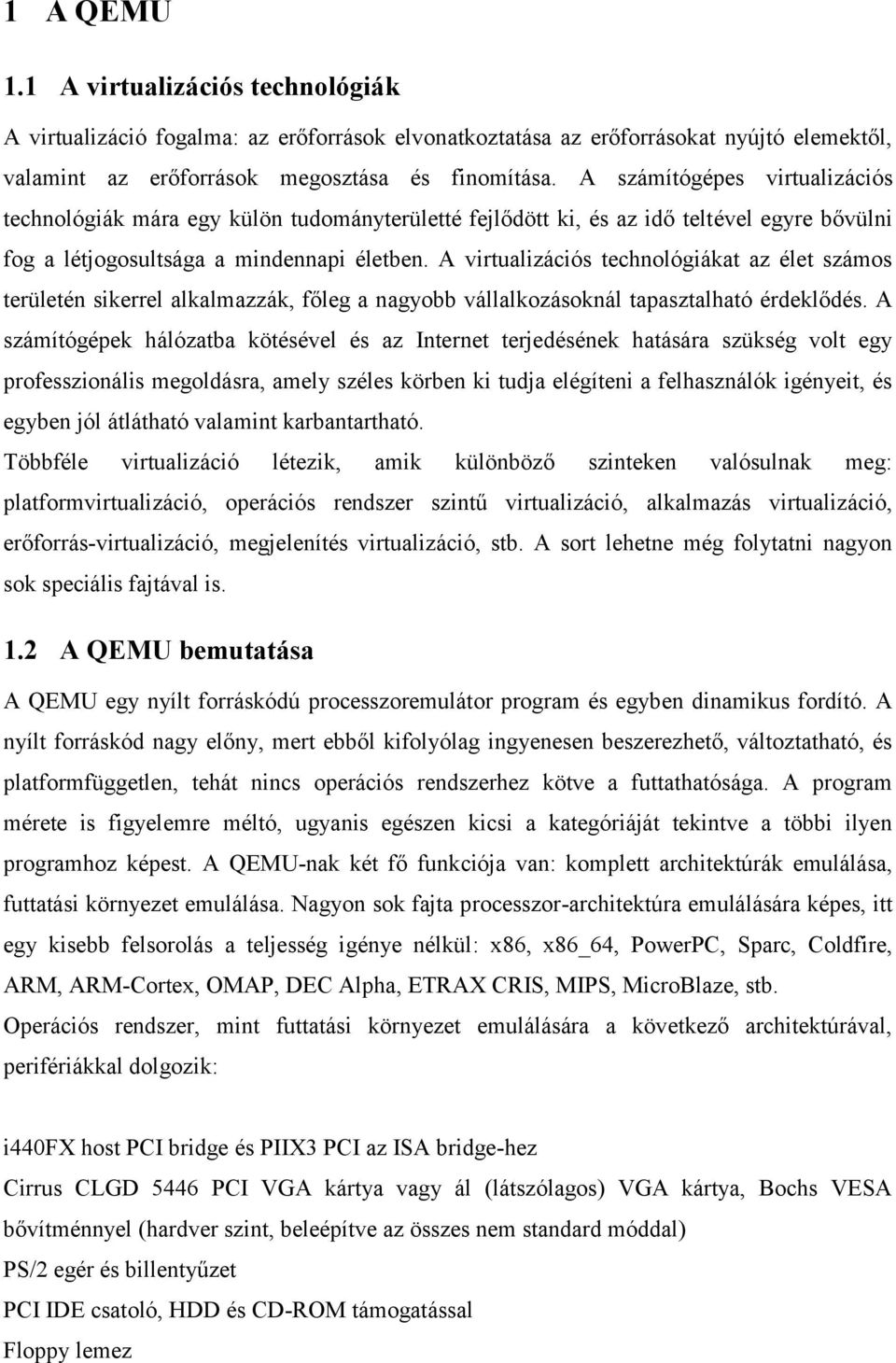 A virtualizációs technológiákat az élet számos területén sikerrel alkalmazzák, főleg a nagyobb vállalkozásoknál tapasztalható érdeklődés.