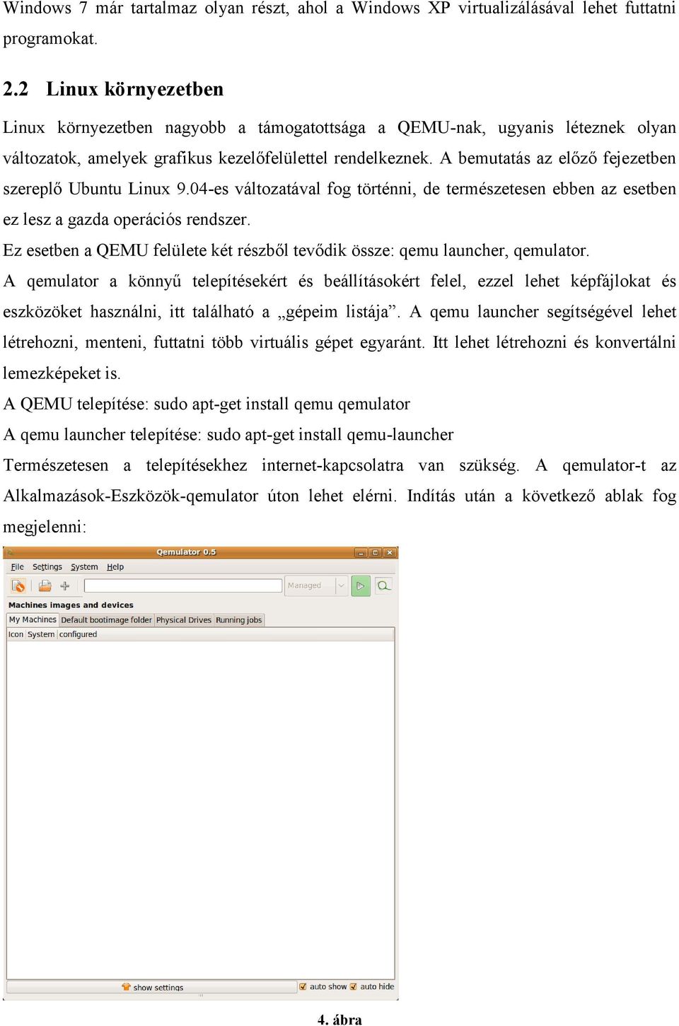 A bemutatás az előző fejezetben szereplő Ubuntu Linux 9.04-es változatával fog történni, de természetesen ebben az esetben ez lesz a gazda operációs rendszer.