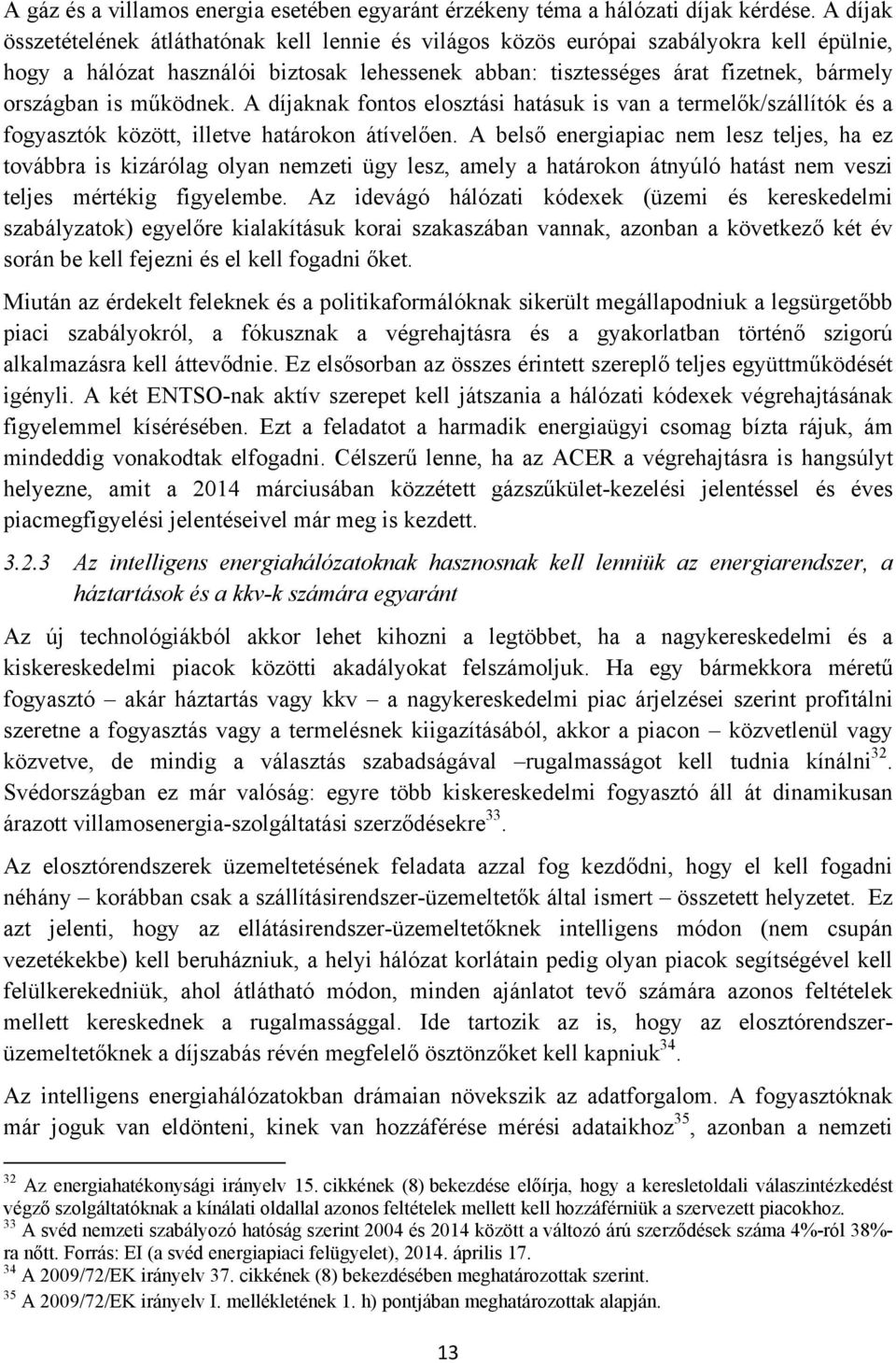 működnek. A díjaknak fontos elosztási hatásuk is van a termelők/szállítók és a fogyasztók között, illetve határokon átívelően.