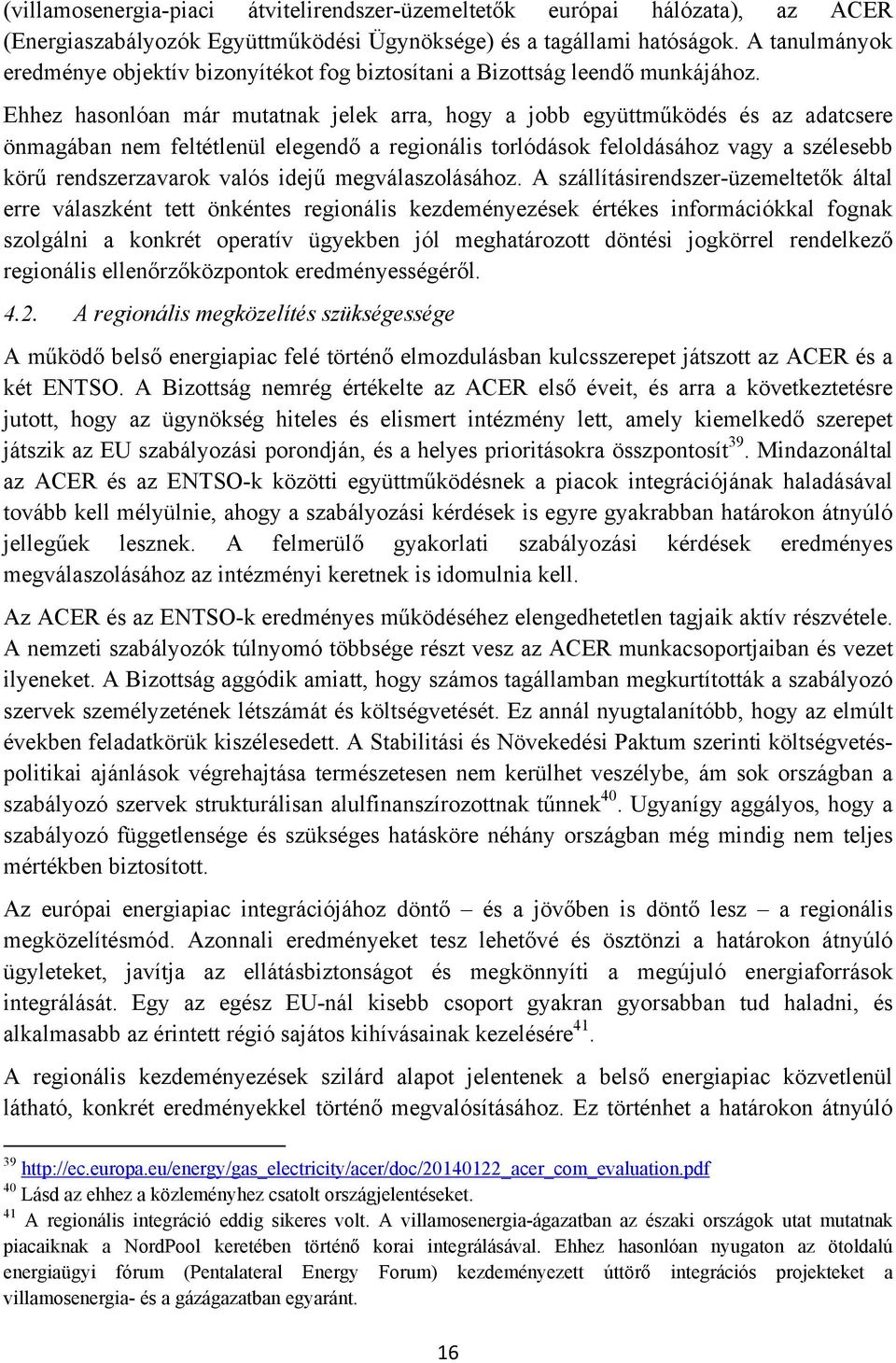 Ehhez hasonlóan már mutatnak jelek arra, hogy a jobb együttműködés és az adatcsere önmagában nem feltétlenül elegendő a regionális torlódások feloldásához vagy a szélesebb körű rendszerzavarok valós