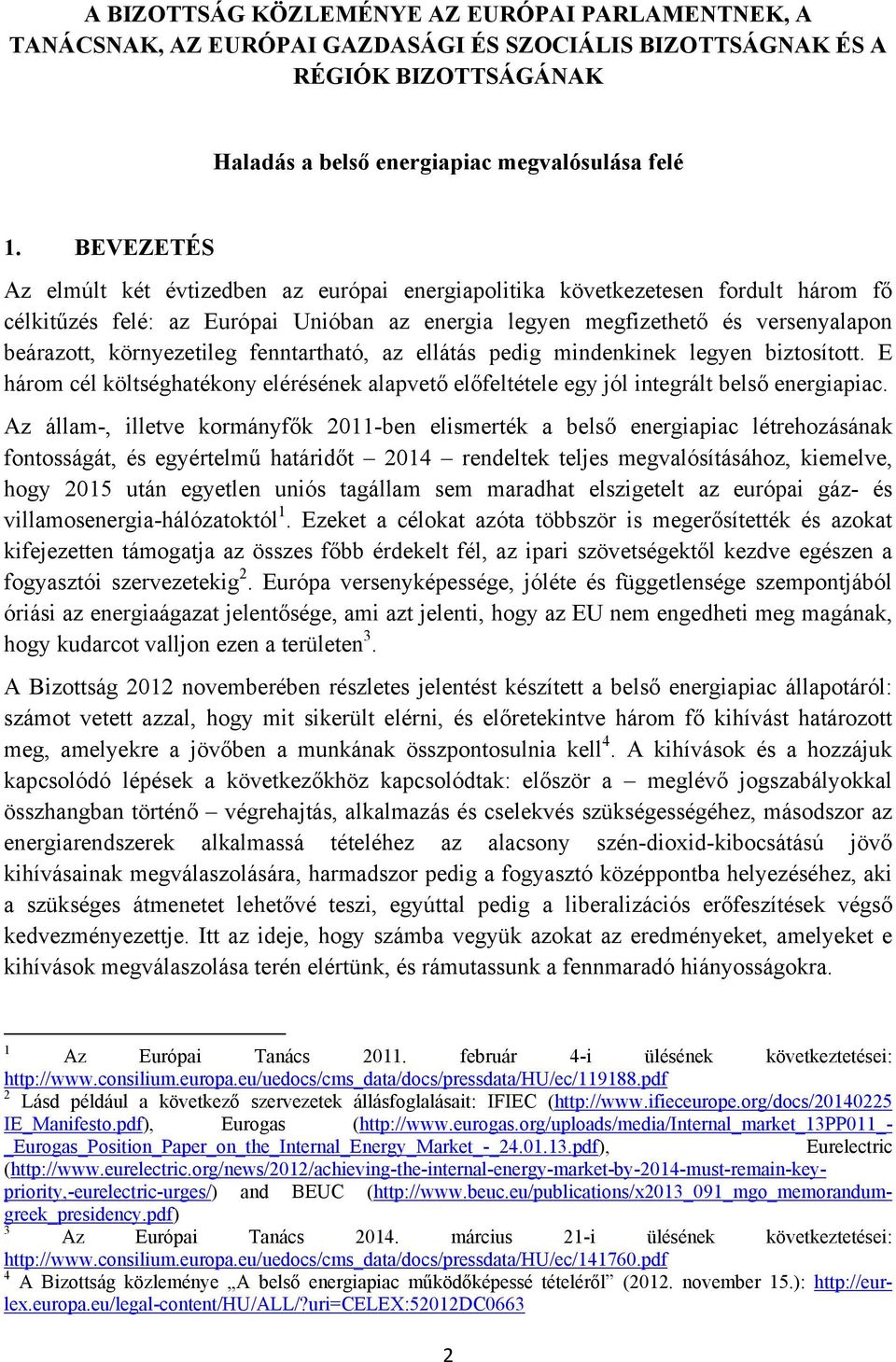 környezetileg fenntartható, az ellátás pedig mindenkinek legyen biztosított. E három cél költséghatékony elérésének alapvető előfeltétele egy jól integrált belső energiapiac.