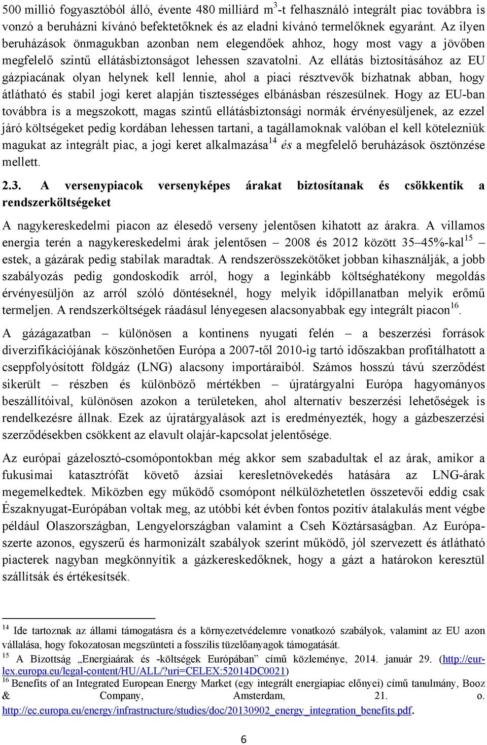 Az ellátás biztosításához az EU gázpiacának olyan helynek kell lennie, ahol a piaci résztvevők bízhatnak abban, hogy átlátható és stabil jogi keret alapján tisztességes elbánásban részesülnek.