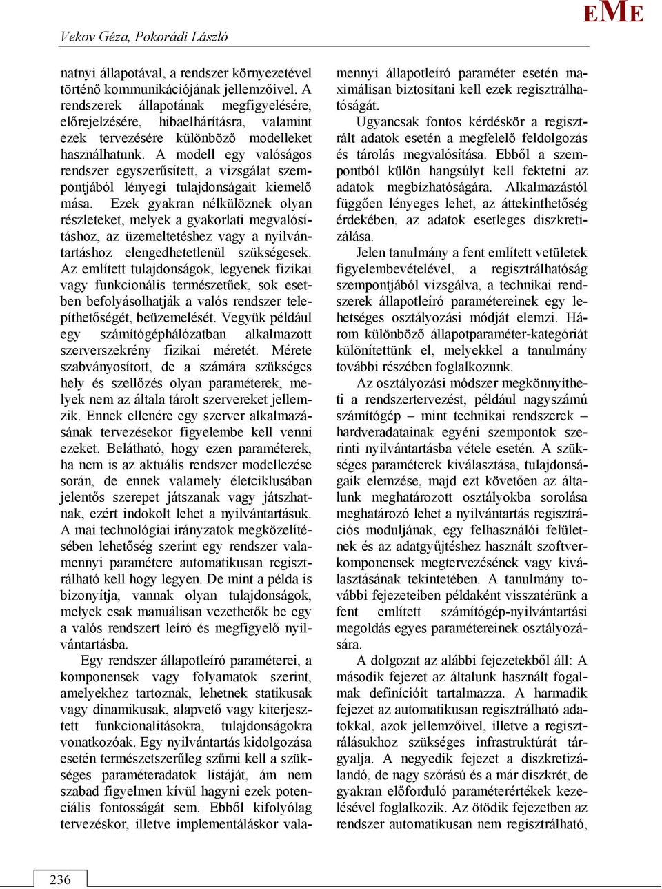 A modell egy valóságos rendszer egyszerűsített, a vizsgálat szempontjából lényegi tulajdonságait kiemelő mása.