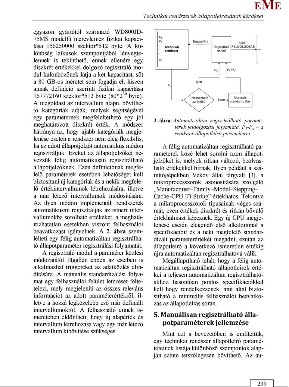 fogadja el, hiszen annak definíció szerinti fizikai kapacitása 167772160 szektor*512 byte (80*2 30 byte).
