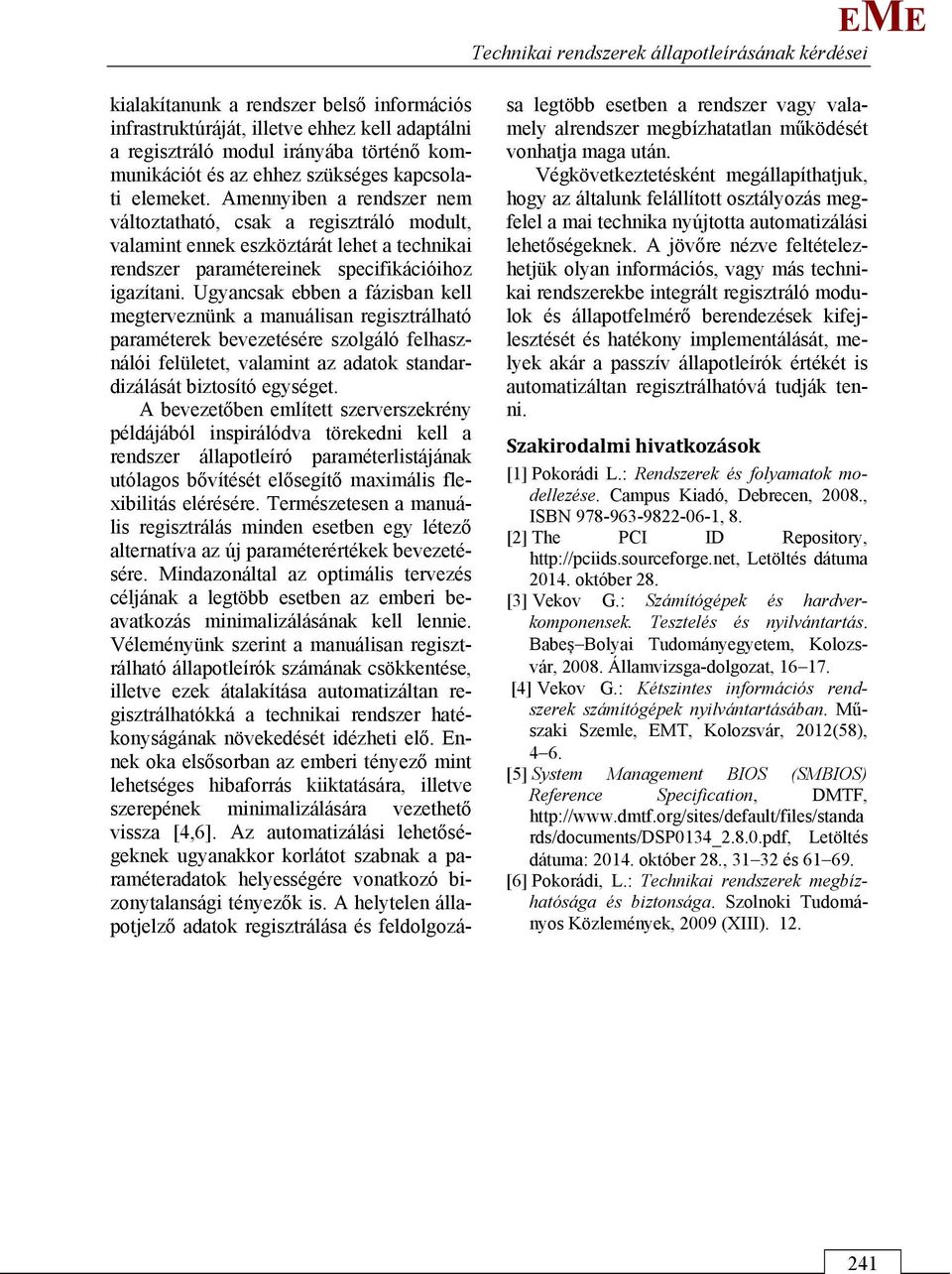 Amennyiben a rendszer nem változtatható, csak a regisztráló modult, valamint ennek eszköztárát lehet a technikai rendszer paramétereinek specifikációihoz igazítani.