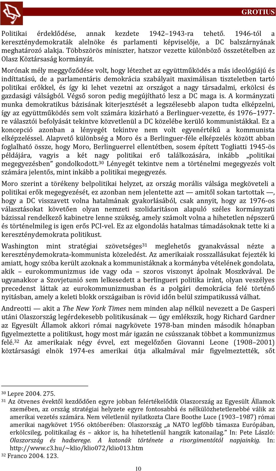 Morónak mély meggyőződése volt, hogy létezhet az együttműködés a m s ideológi jú és indíttat sú, de a parlament ris demokr cia szab lyait maxim lisan tiszteletben tartó politikai erőkkel, és így ki