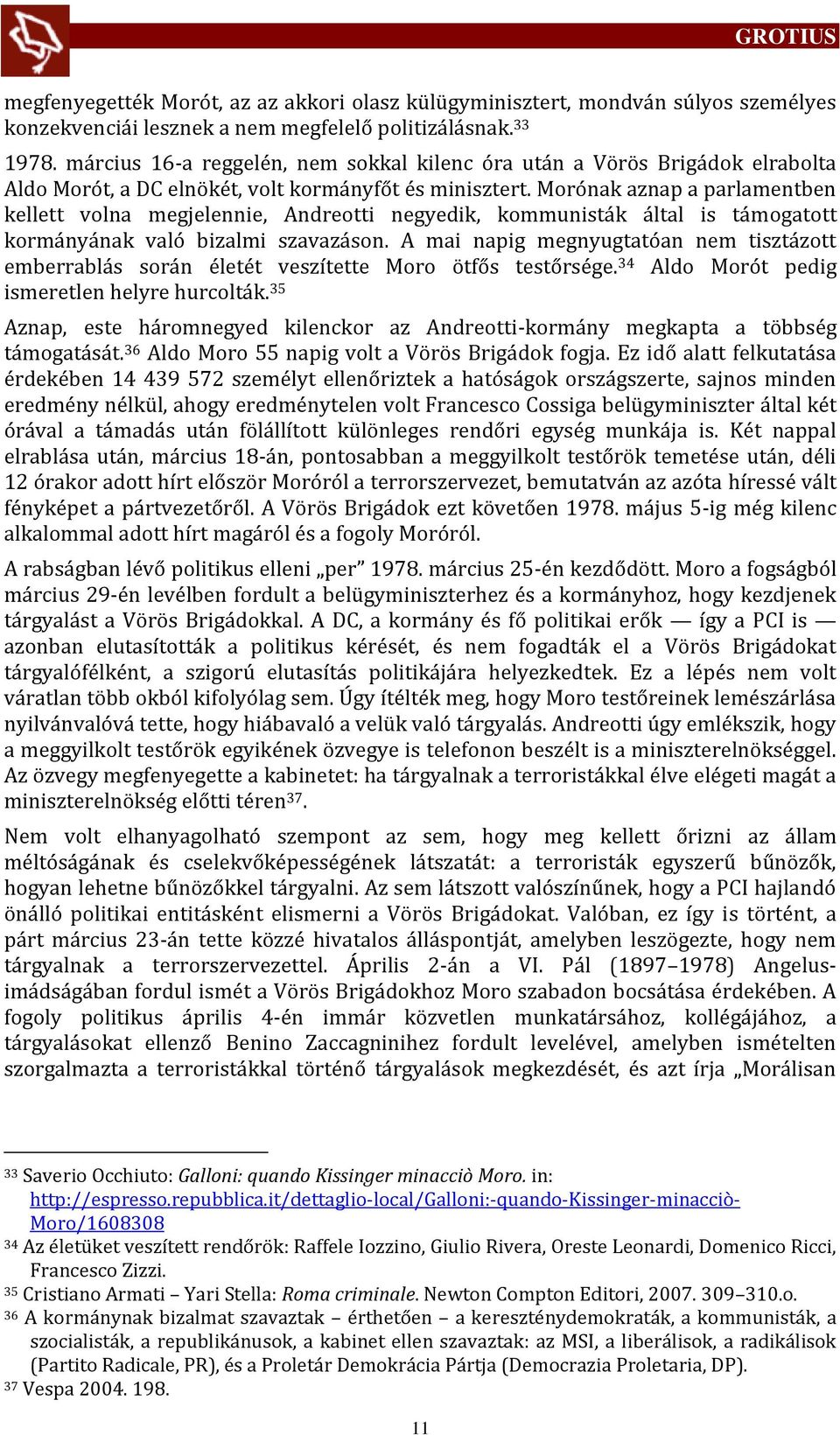 Morónak aznap a parlamentben kellett volna megjelennie, Andreotti negyedik, kommunist k ltal is t mogatott korm ny nak való bizalmi szavaz son.