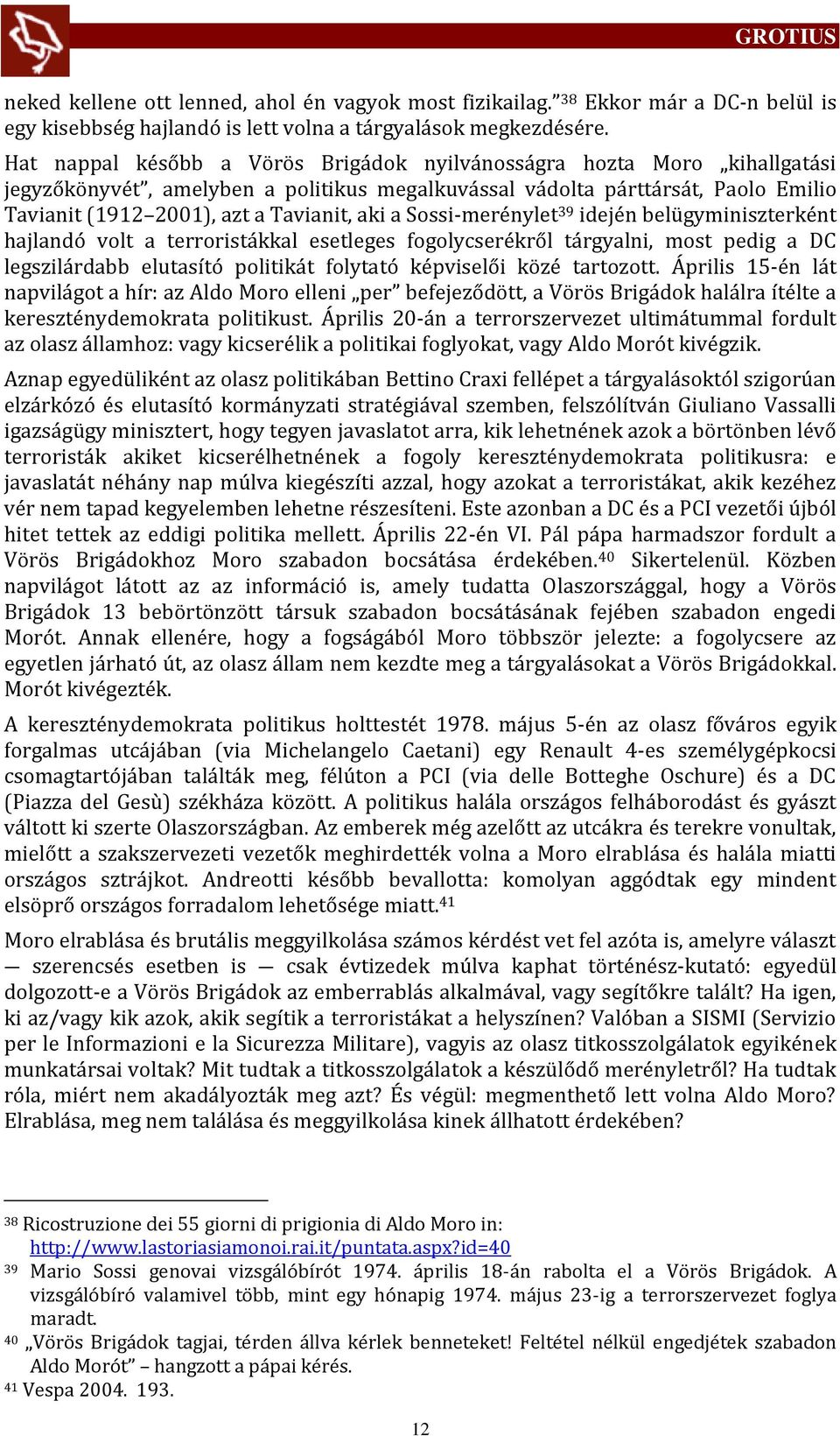 a Sossi-merénylet 39 idején belügyminiszterként hajlandó volt a terrorist kkal esetleges fogolycserékről t rgyalni, most pedig a DC legszil rdabb elutasító politik t folytató képviselői közé