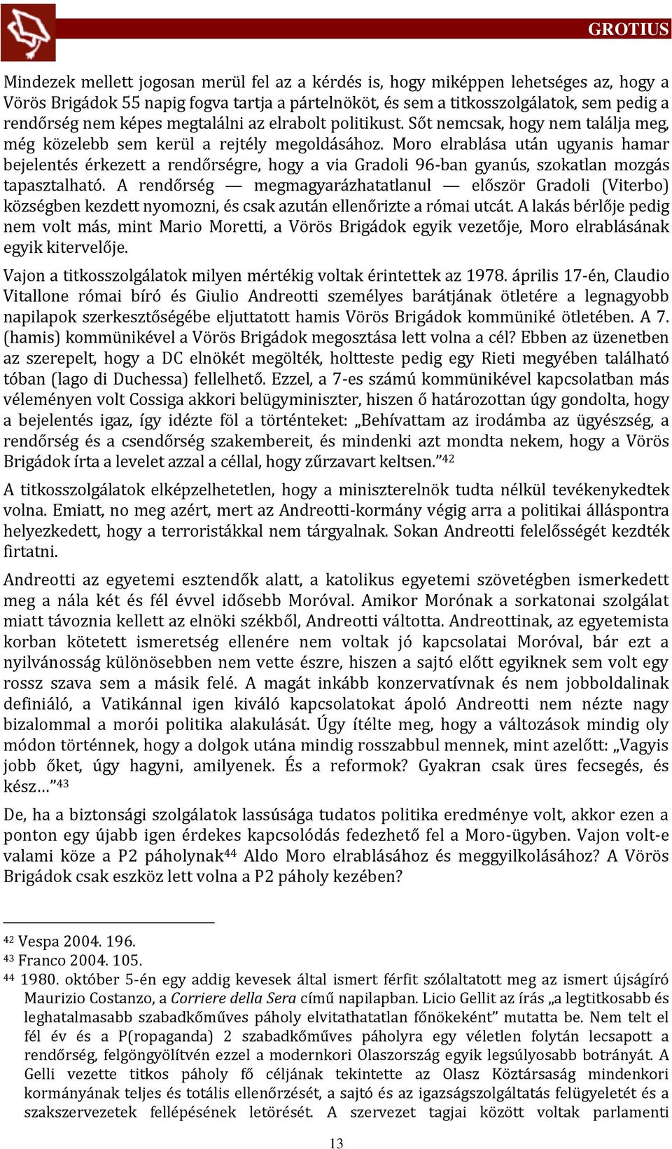 Moro elrabl sa ut n ugyanis hamar bejelentés érkezett a rendőrségre, hogy a via Gradoli 96-ban gyanús, szokatlan mozg s tapasztalható.