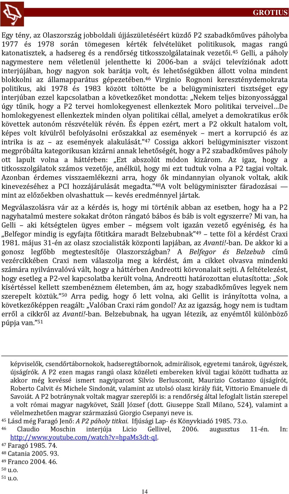45 Gelli, a p holy nagymestere nem véletlenül jelenthette ki 2006-ban a sv jci televíziónak adott interjúj ban, hogy nagyon sok bar tja volt, és lehetőségükben llott volna mindent blokkolni az