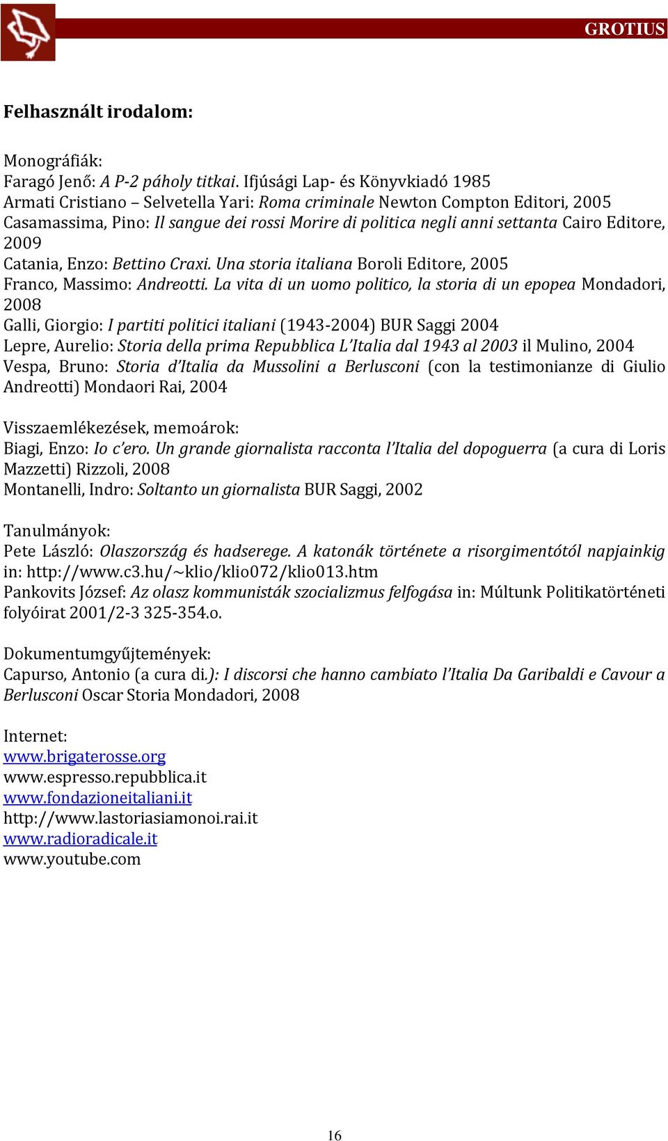 Editore, 2009 Catania, Enzo: Bettino Craxi. Una storia italiana Boroli Editore, 2005 Franco, Massimo: Andreotti.