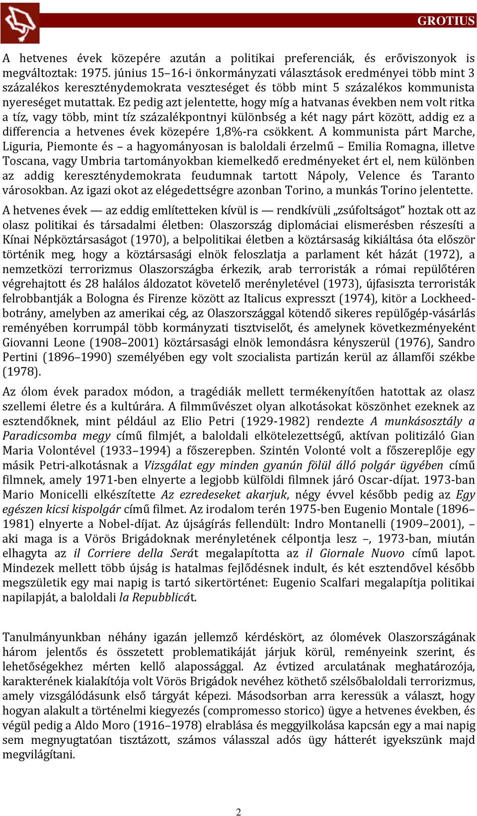 Ez pedig azt jelentette, hogy míg a hatvanas években nem volt ritka a tíz, vagy több, mint tíz sz zalékpontnyi különbség a két nagy p rt között, addig ez a differencia a hetvenes évek közepére