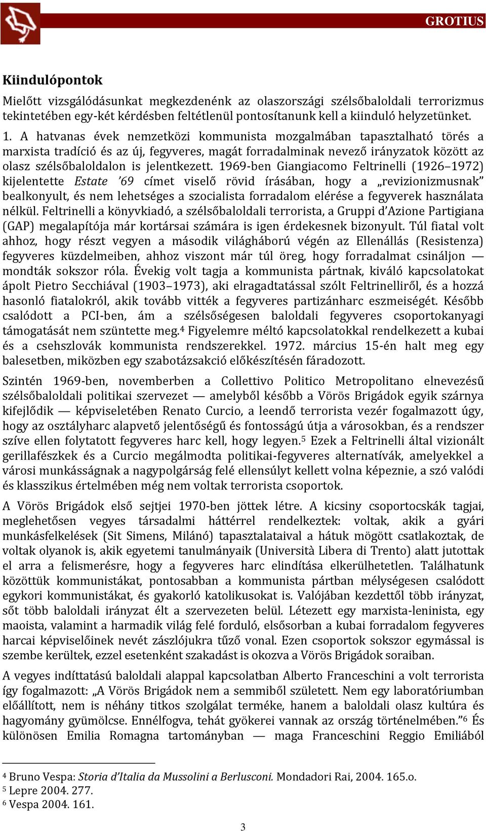 1969-ben Giangiacomo Feltrinelli (1926 1972) kijelentette Estate 69 címet viselő rövid ír s ban, hogy a revizionizmusnak bealkonyult, és nem lehetséges a szocialista forradalom elérése a fegyverek