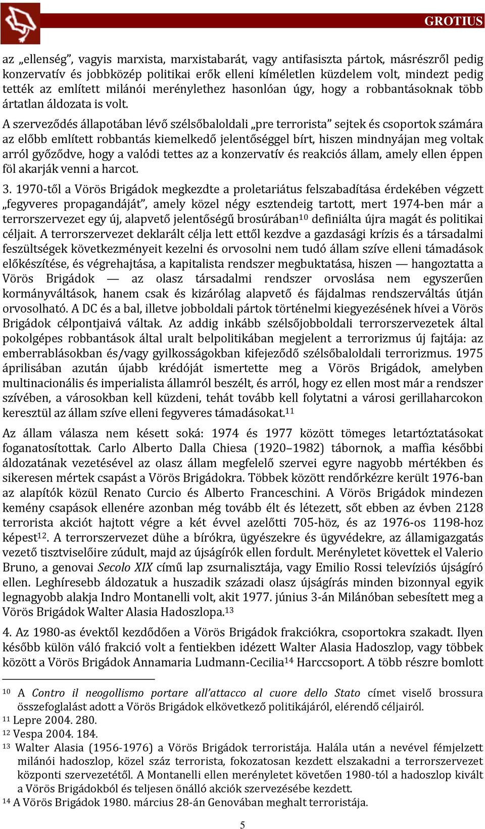 A szerveződés llapot ban lévő szélsőbaloldali pre terrorista sejtek és csoportok sz m ra az előbb említett robbant s kiemelkedő jelentőséggel bírt, hiszen mindny jan meg voltak arról győződve, hogy a