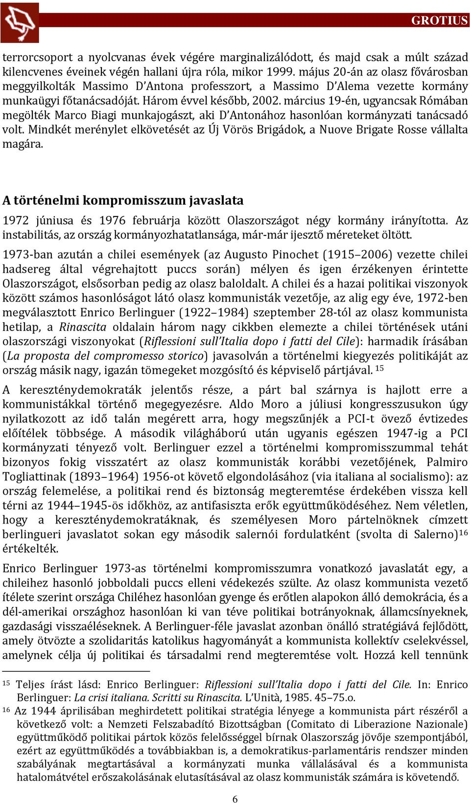 m rcius 19-én, ugyancsak Róm ban megölték Marco Biagi munkajog szt, aki D Anton hoz hasonlóan korm nyzati tan csadó volt.
