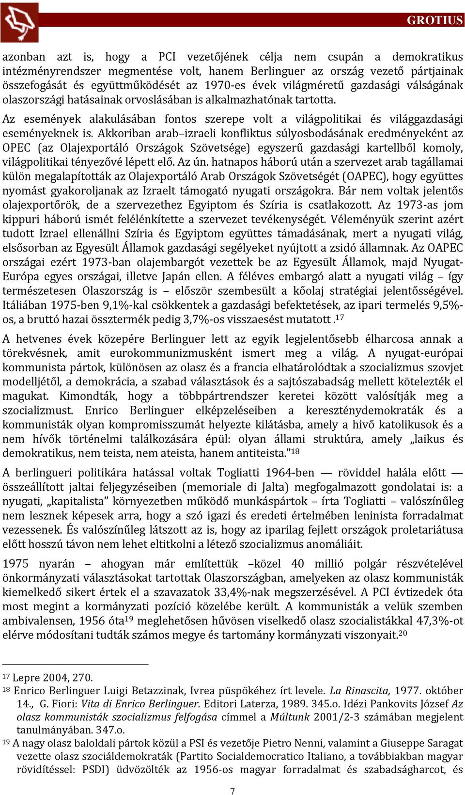 Akkoriban arab izraeli konfliktus súlyosbod s nak eredményeként az OPEC (az Olajexport ló Orsz gok Szövetsége) egyszerű gazdas gi kartellből komoly, vil gpolitikai tényezővé lépett elő. Az ún.