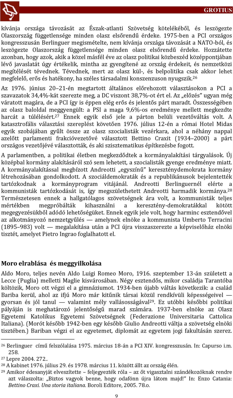 Hozz tette azonban, hogy azok, akik a közel m sfél éve az olasz politikai közbeszéd középpontj ban lévő javaslat t úgy értékelik, mintha az gyengítené az orsz g érdekeit, és nemzetközi megítélését