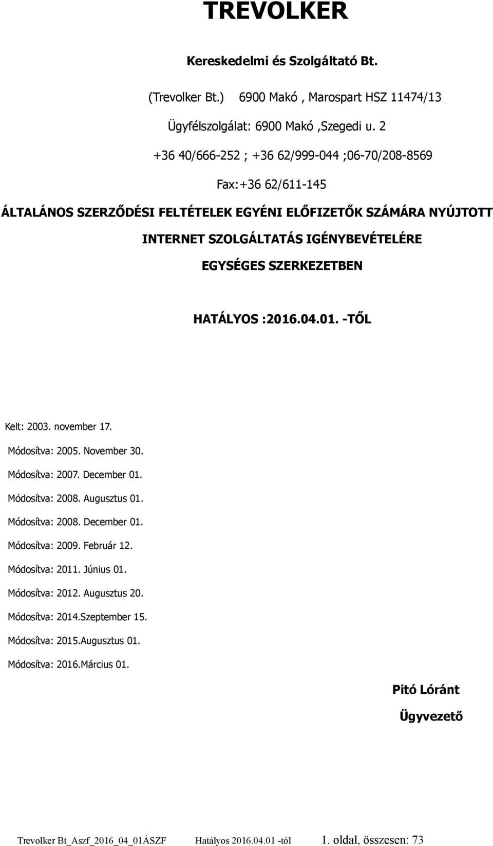 SZERKEZETBEN HATÁLYOS :2016.04.01. -TŐL Kelt: 2003. november 17. Módosítva: 2005. November 30. Módosítva: 2007. December 01. Módosítva: 2008. Augusztus 01. Módosítva: 2008. December 01. Módosítva: 2009.