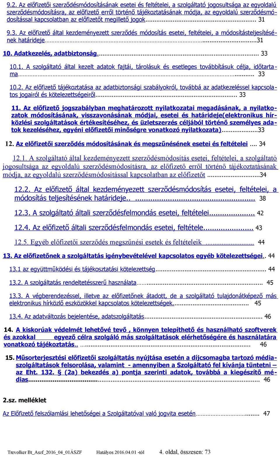 Adatkezelés, adatbiztonság... 33 10.1. A szolgáltató által kezelt adatok fajtái, tárolásuk és esetleges továbbításuk célja, időtartama... 33 10.2.