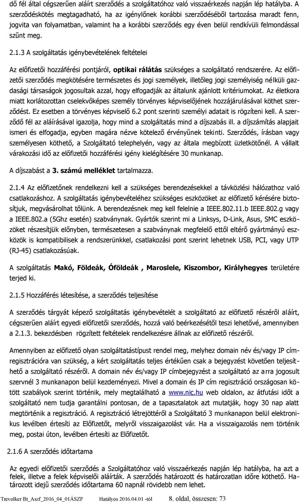 2.1.3 A szolgáltatás igénybevételének feltételei Az előfizetői hozzáférési pontjáról, optikai rálátás szükséges a szolgáltató rendszerére.