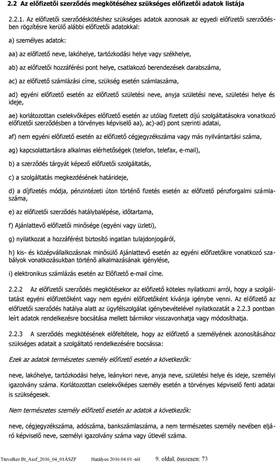 tartózkodási helye vagy székhelye, ab) az előfizetői hozzáférési pont helye, csatlakozó berendezések darabszáma, ac) az előfizető számlázási címe, szükség esetén számlaszáma, ad) egyéni előfizető