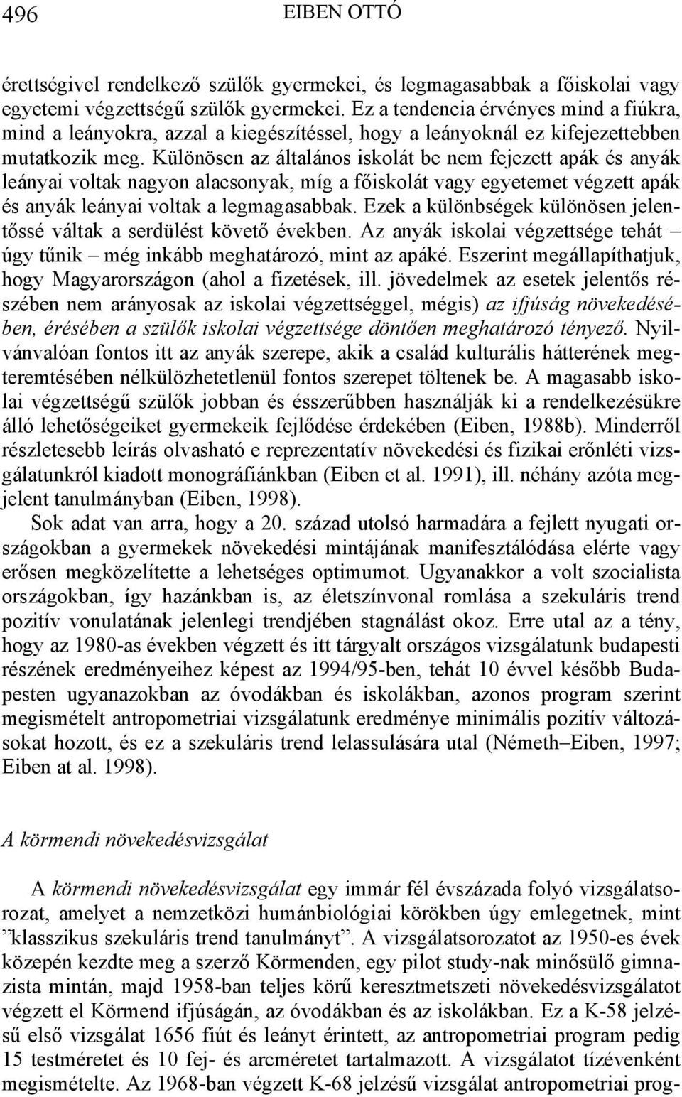 Különösen az általános iskolát be nem fejezett apák és anyák leányai voltak nagyon alacsonyak, míg a főiskolát vagy egyetemet végzett apák és anyák leányai voltak a legmagasabbak.