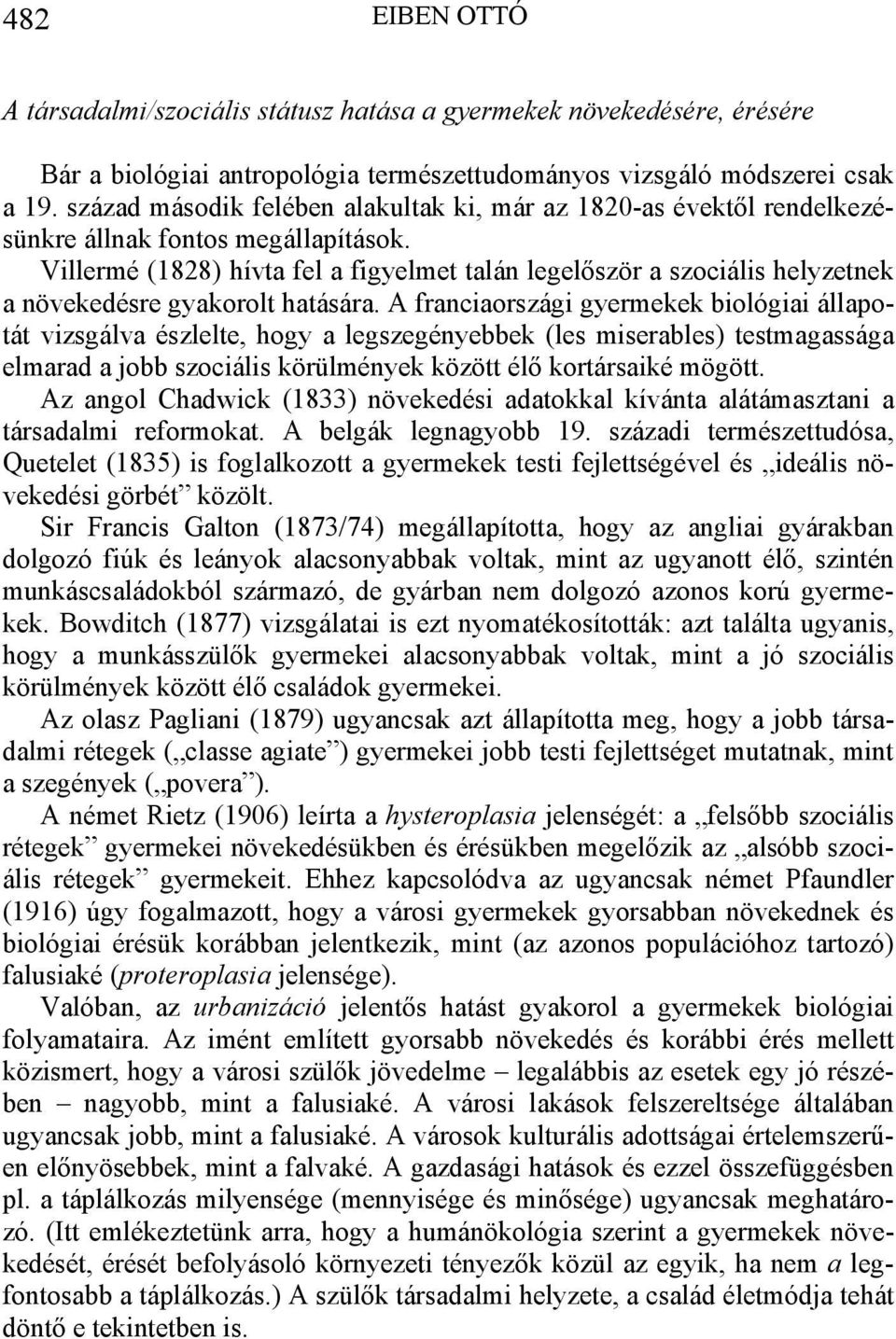 Villermé (1828) hívta fel a figyelmet talán legelőször a szociális helyzetnek a növekedésre gyakorolt hatására.