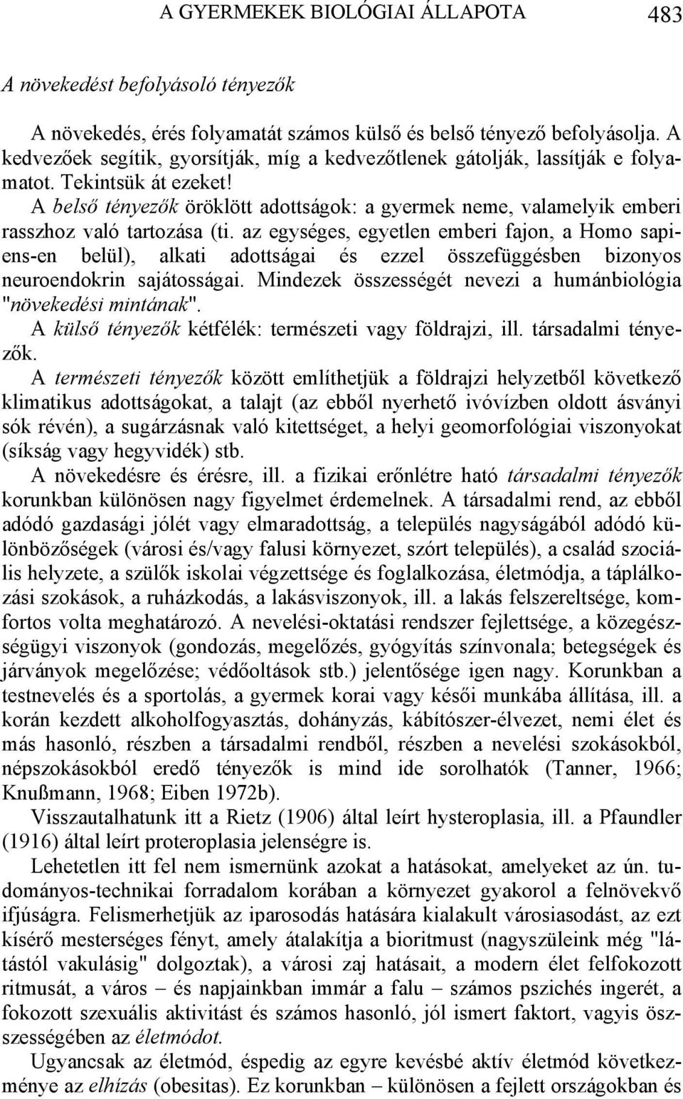 A belső tényezők öröklött adottságok: a gyermek neme, valamelyik emberi rasszhoz való tartozása (ti.