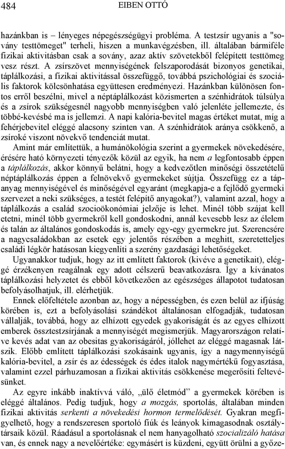 A zsírszövet mennyiségének felszaporodását bizonyos genetikai, táplálkozási, a fizikai aktivitással összefüggő, továbbá pszichológiai és szociális faktorok kölcsönhatása együttesen eredményezi.