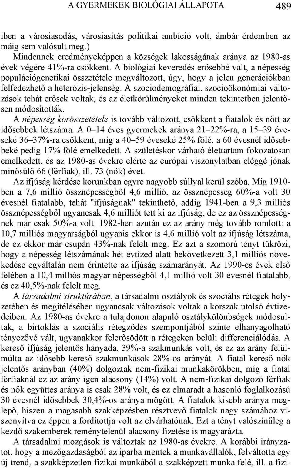 A biológiai keveredés erősebbé vált, a népesség populációgenetikai összetétele megváltozott, úgy, hogy a jelen generációkban felfedezhető a heterózis-jelenség.