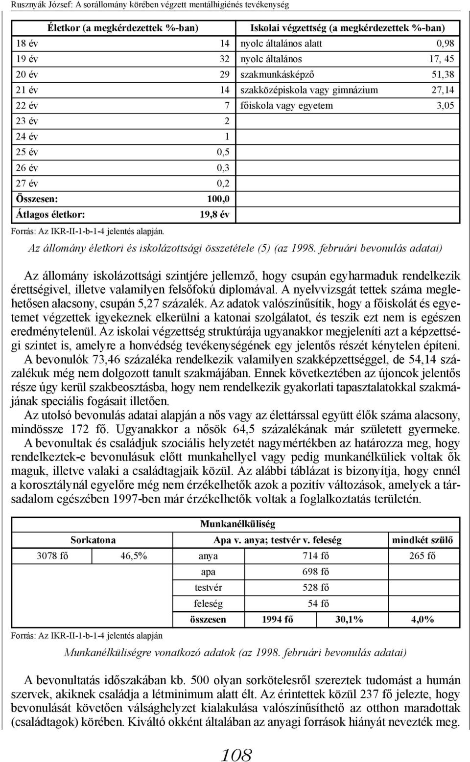 februári bevonulás adatai) Az állomány iskolázottsági szintjére jellemző, hogy csupán egyharmaduk rendelkezik érettségivel, illetve valamilyen felsőfokú diplomával.