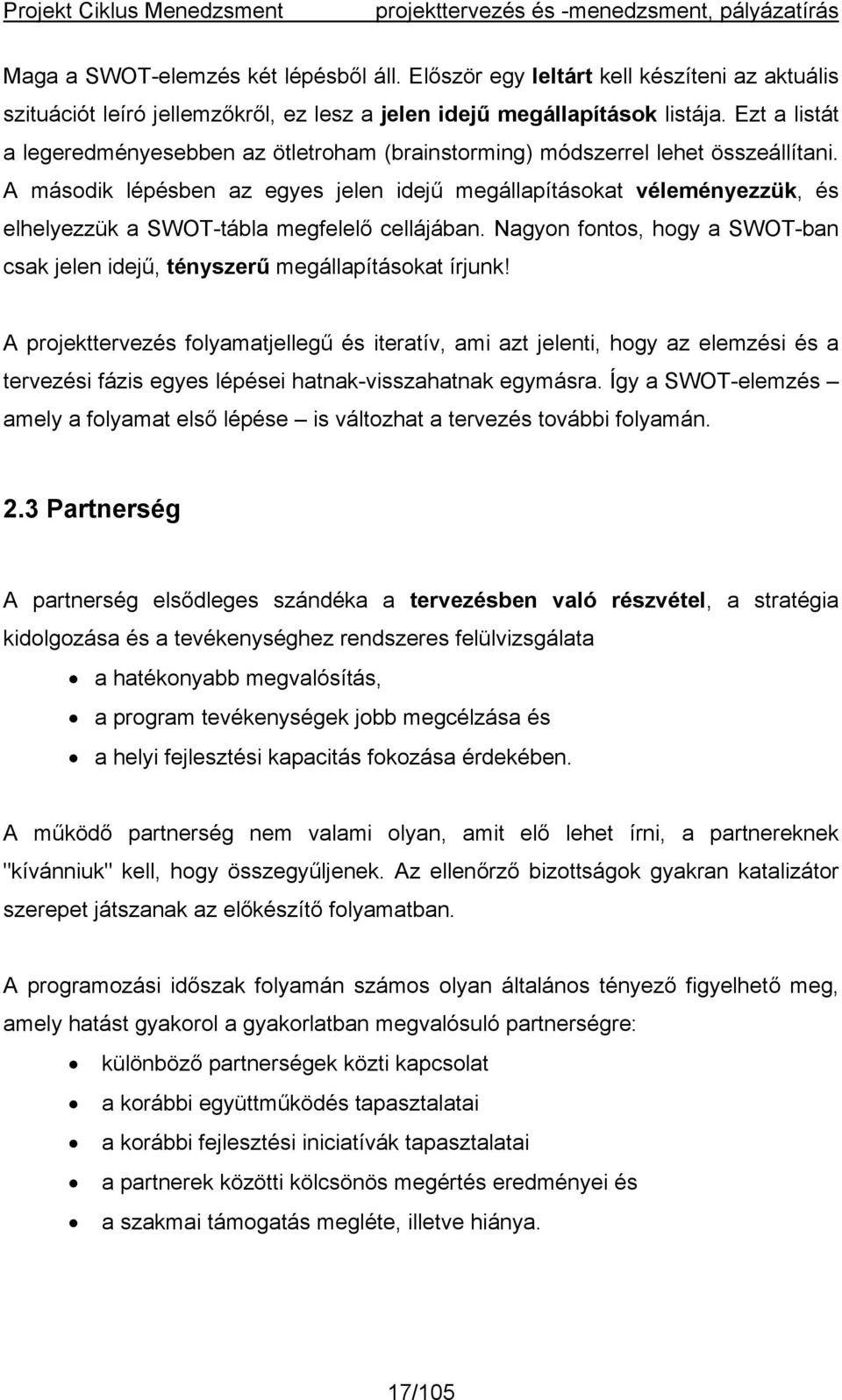 A második lépésben az egyes jelen idejű megállapításokat véleményezzük, és elhelyezzük a SWOT-tábla megfelelő cellájában.