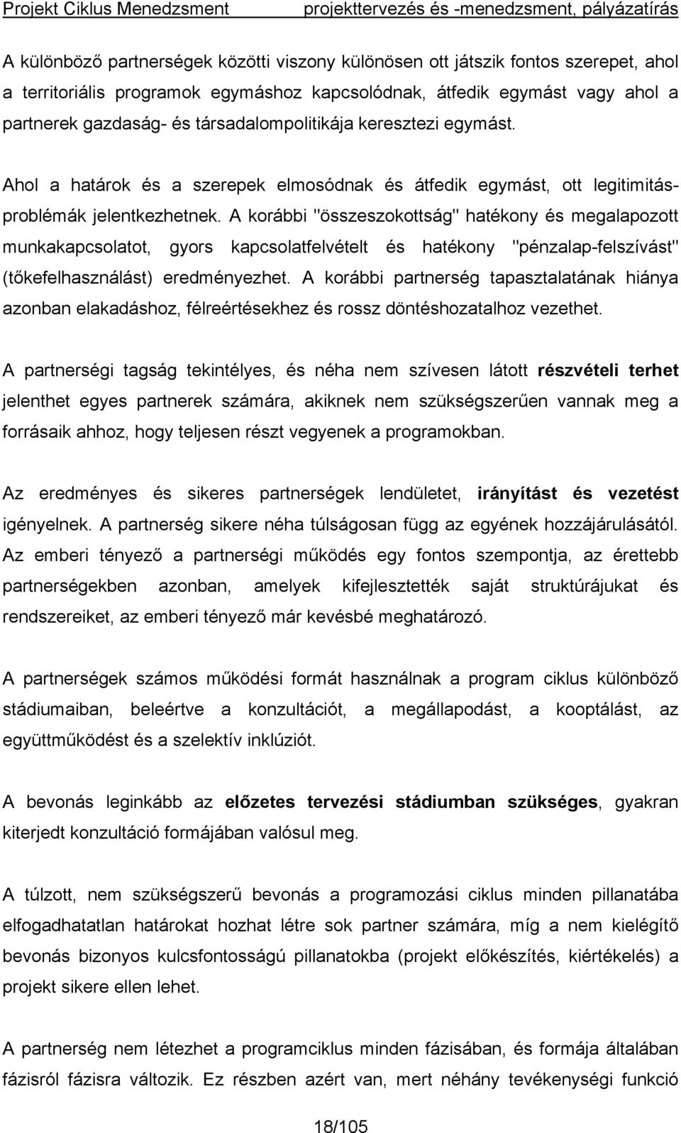 A korábbi "összeszokottság" hatékony és megalapozott munkakapcsolatot, gyors kapcsolatfelvételt és hatékony "pénzalap-felszívást" (tőkefelhasználást) eredményezhet.
