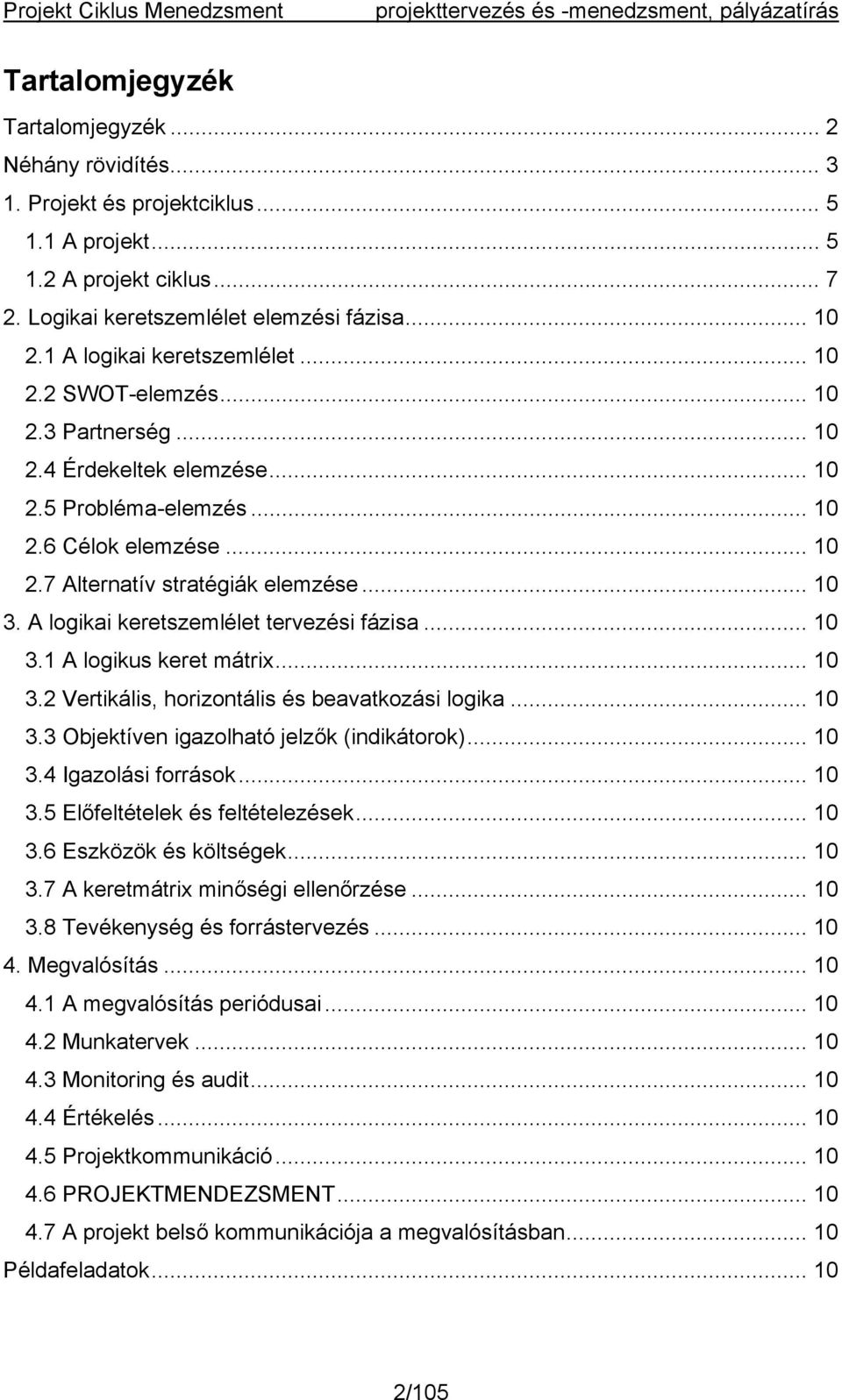 A logikai keretszemlélet tervezési fázisa... 10 3.1 A logikus keret mátrix... 10 3.2 Vertikális, horizontális és beavatkozási logika... 10 3.3 Objektíven igazolható jelzők (indikátorok)... 10 3.4 Igazolási források.