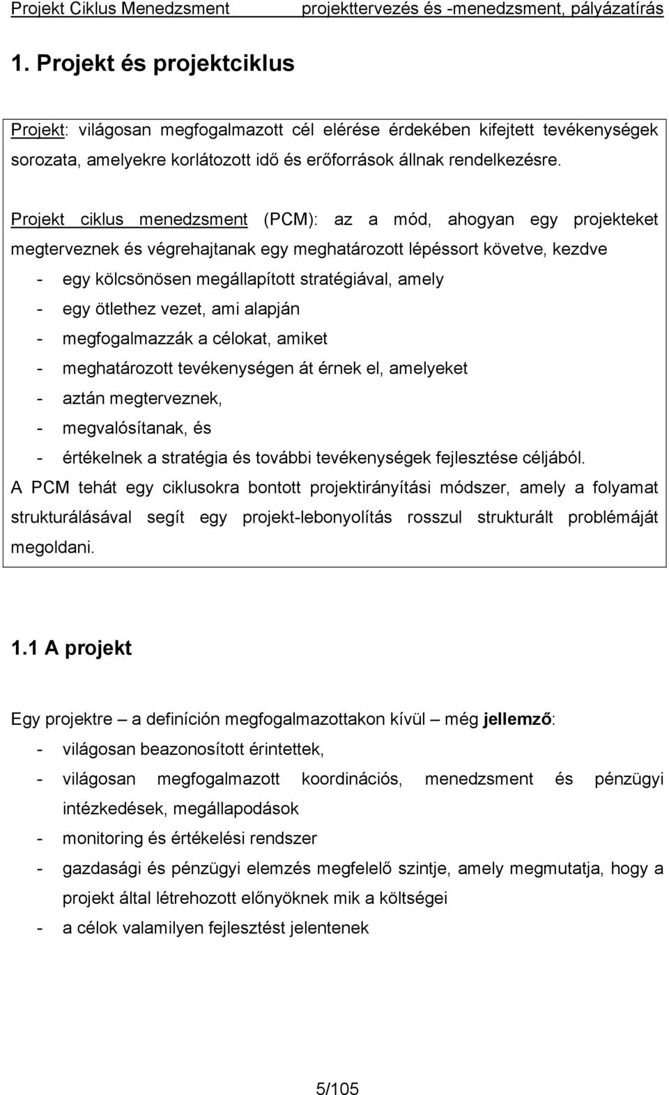 ötlethez vezet, ami alapján - megfogalmazzák a célokat, amiket - meghatározott tevékenységen át érnek el, amelyeket - aztán megterveznek, - megvalósítanak, és - értékelnek a stratégia és további