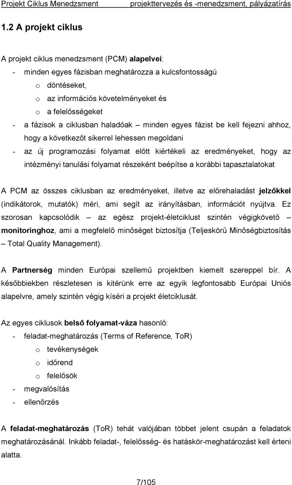 intézményi tanulási folyamat részeként beépítse a korábbi tapasztalatokat A PCM az összes ciklusban az eredményeket, illetve az előrehaladást jelzőkkel (indikátorok, mutatók) méri, ami segít az