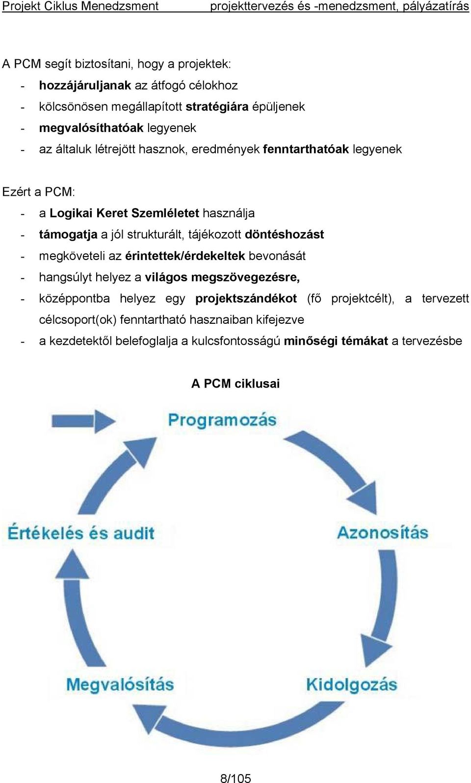 döntéshozást - megköveteli az érintettek/érdekeltek bevonását - hangsúlyt helyez a világos megszövegezésre, - középpontba helyez egy projektszándékot (fő