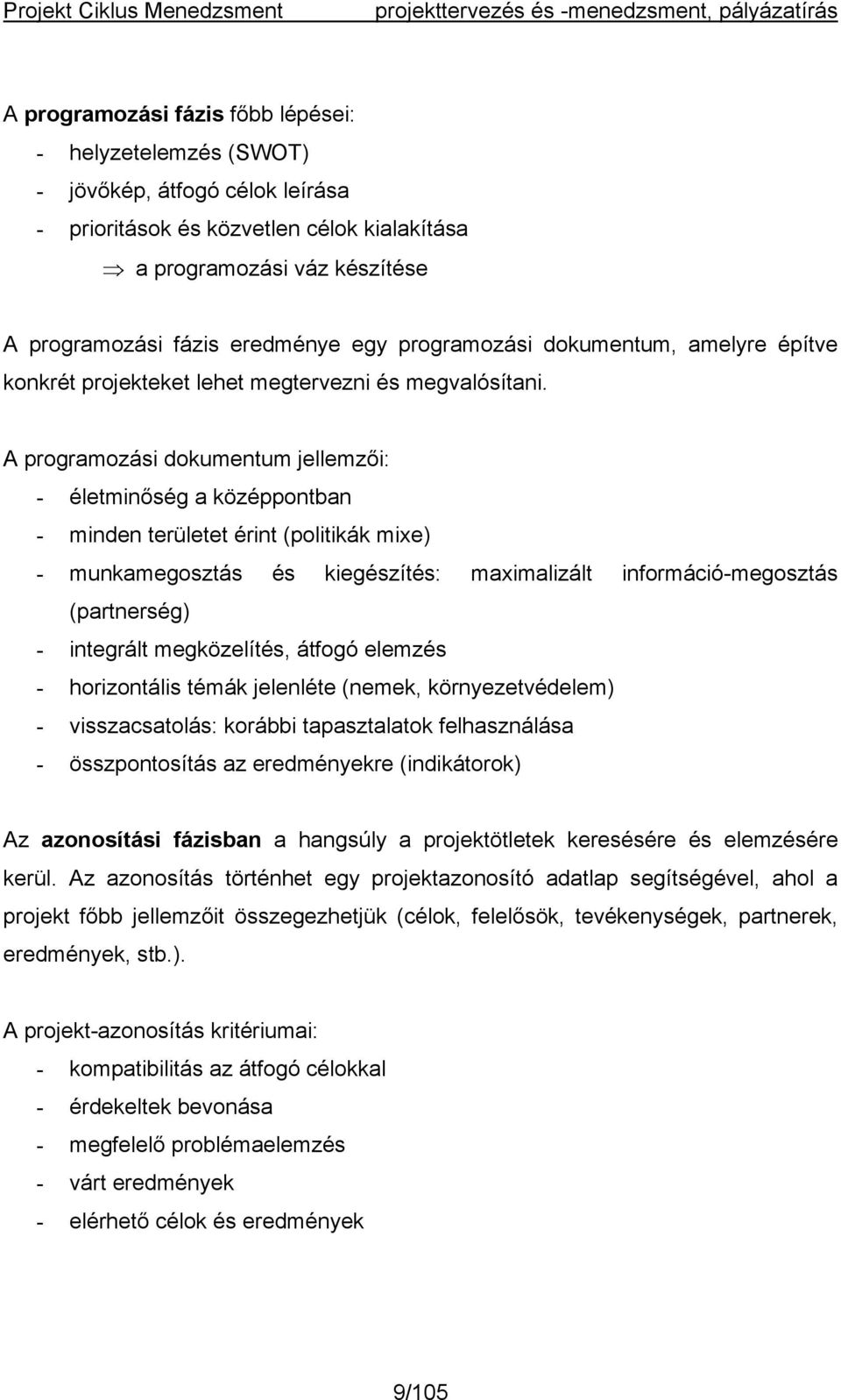 A programozási dokumentum jellemzői: - életminőség a középpontban - minden területet érint (politikák mixe) - munkamegosztás és kiegészítés: maximalizált információ-megosztás (partnerség) - integrált