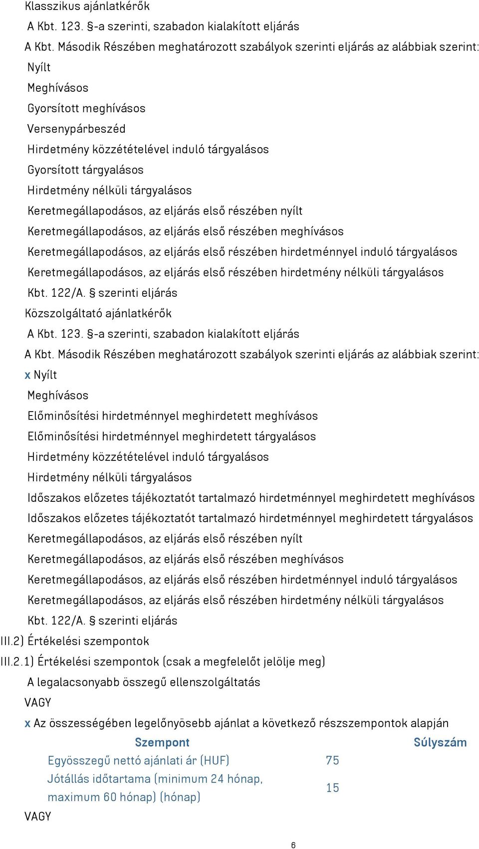 tárgyalásos Hirdetmény nélküli tárgyalásos Keretmegállapodásos, az eljárás első részében nyílt Keretmegállapodásos, az eljárás első részében meghívásos Keretmegállapodásos, az eljárás első részében