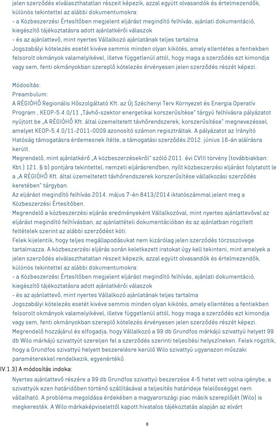 semmis minden olyan kikötés, amely ellentétes a fentiekben felsorolt okmányok valamelyikével, illetve függetlenül attól, hogy maga a szerződés ezt kimondja vagy sem, fenti okmányokban szereplő