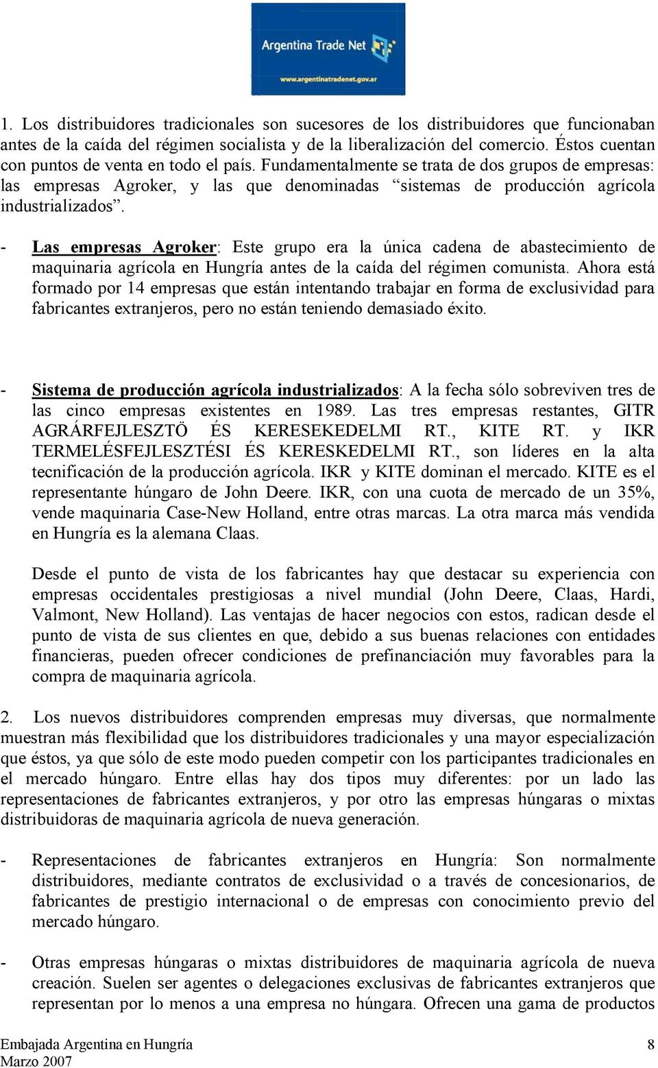 - Las empresas Agroker: Este grupo era la única cadena de abastecimiento de maquinaria agrícola en Hungría antes de la caída del régimen comunista.